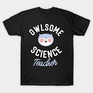 Owlsome Science Teacher Pun - Funny Gift Idea T-Shirt